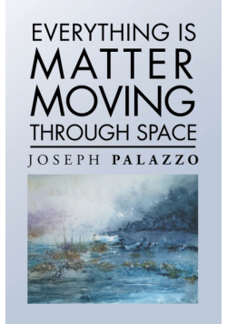 Everything Is Matter Moving Through Space