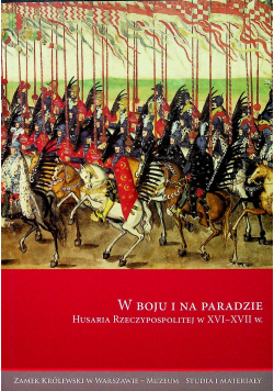 W boju i na paradzie Husaria Rzeczypospolitej w XVI XVII w