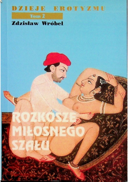 Dzieje erotyzmu Tom 2 Rozkosze miłosnego szału