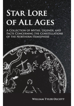 Star Lore of All Ages;A Collection of Myths, Legends, and Facts Concerning the Constellations of the Northern Hemisphere