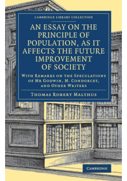 An Essay on the Principle of Population, as It Affects the Future Improvement of Society
