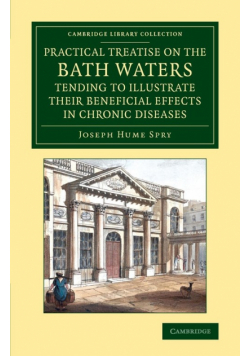 A   Practical Treatise on the Bath Waters, Tending to Illustrate Their Beneficial Effects in Chronic Diseases