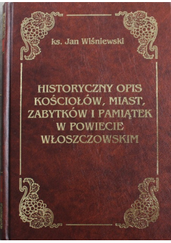 Historyczny opis kościołów miast zabytków i pamiątek w powiecie Włoszczowskim reprint z 1932 r
