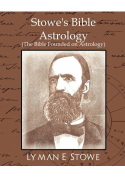 Stowe's Bible Astrology (the Bible Founded on Astrology)