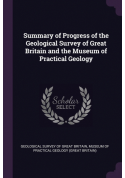 Summary of Progress of the Geological Survey of Great Britain and the Museum of Practical Geology