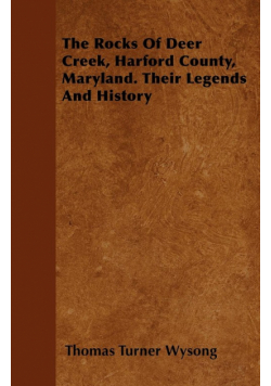 The Rocks of Deer Creek, Harford County, Maryland. Their Legends and History