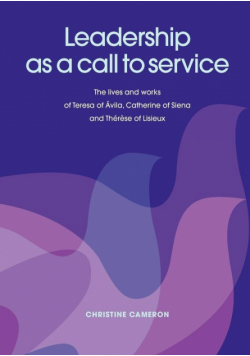 Leadership as a Call to Service. the Lives and Works of Teresa of Vila, Catherine of Siena and Th R Se of Lisieux