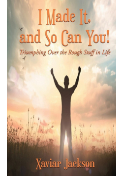 I Made It, and So Can You! - Triumphing Over the Rough Stuff in Life