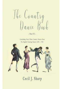 The Country Dance Book - Part VI - Containing Forty-Three Country Dances from The English Dancing Master (1650 - 1728)