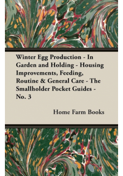 Winter Egg Production - In Garden and Holding - Housing Improvements, Feeding, Routine & General Care - The Smallholder Pocket Guides - No. 3