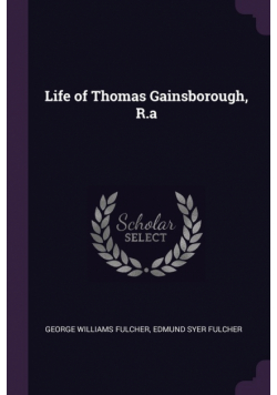 Life of Thomas Gainsborough, R.a