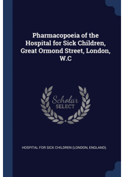 Pharmacopoeia of the Hospital for Sick Children, Great Ormond Street, London, W.C