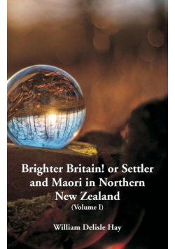 Brighter Britain! or Settler and Maori in Northern New Zealand