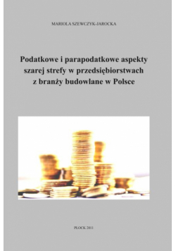 Podatkowe i parapodatkowe aspekty szarej strefy w przedsiębiorstwach z branży budowlanej w Polsce