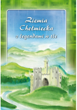 Ziemia chełmiecka z legendami w tle