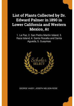 List of Plants Collected by Dr. Edward Palmer in 1890 in Lower California and Western Mexico, At