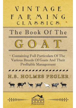 The Book of the Goat - Containing Full Particulars of the Various Breeds of Goats and Their Profitable Management