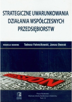 Strategiczne uwarunkowania działania współczesnych przedsiębiorstw tom 13