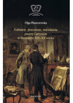 Gabinety, pracownie, mieszkania pisarzy i artystów w literaturze XIX i XX wieku