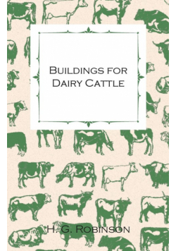 Buildings for Dairy Cattle - With Information on Cowsheds, Milking Sheds and Loose Boxes
