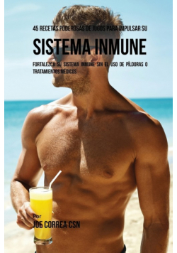 45 Recetas Poderosas de Jugos Para Impulsar su Sistema Inmune