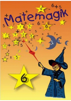 Matemagik Zbiór ciekawych zadań dla uczniów początkowych klas szkoły podstawowej