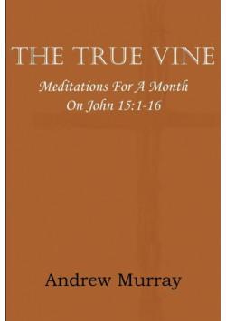 The True Vine; Meditations for a Month on John 15