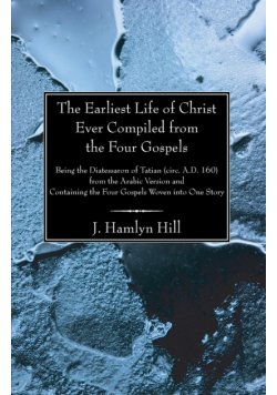 The Earliest Life of Christ Ever Compiled from the Four Gospels