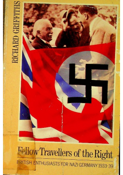 Fellow Travellers of the Right British Enthusiasts for Nazi Germany 1933-39