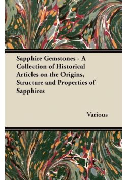 Sapphire Gemstones - A Collection of Historical Articles on the Origins, Structure and Properties of Sapphires