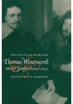 The Political World of Thomas Wentworth, Earl of Strafford, 1621 1641