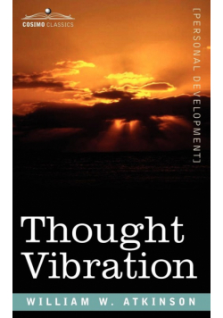 Thought Vibration Or, the Law of Attraction in the Thought World