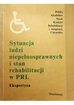 Sytuacja ludzi niepełnosprawnych i stan rehabilitacji w PRL Ekspertyza