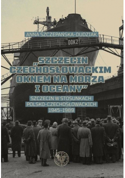Szczecin czechosłowackim oknem na morza i oceany