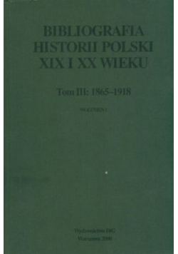 Bibliografia historii Polski XIX i XX wieku Tom III Wolumen 1