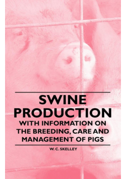 Swine Production - With Information on the Breeding, Care and Management of Pigs