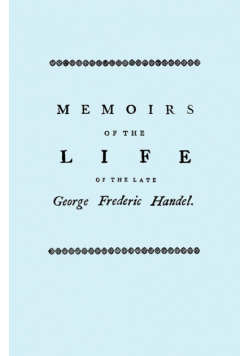Memoirs of the Life of the Late George Frederic Handel. [Facsimile of 1760 Edition]