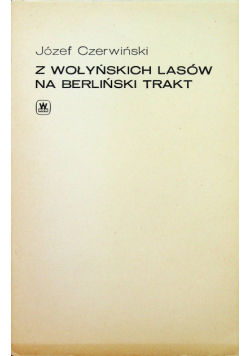 Z Wołyńskich Lasów na Berliński Trakt