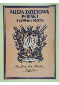 Misja Dziejowa  Polski a Chwila Obecna reprint