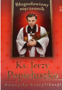 Błogosławiony męczennik Ks. Jerzy Popiełuszko Pamiątka beatyfikacji