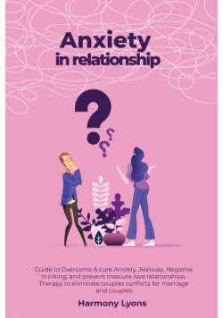 Anxiety in relationship - Guide to Overcome & cure Anxiety, Jealousy, Negative thinking, and prevent insecure love relationships. Therapy to eliminate couples conflicts for marriage and couples.