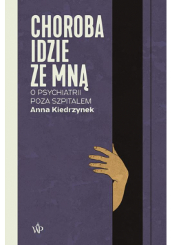 Choroba idzie ze mną. O psychiatrii poza szpitalem