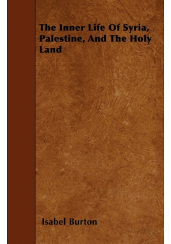The Inner Life Of Syria, Palestine, And The Holy Land
