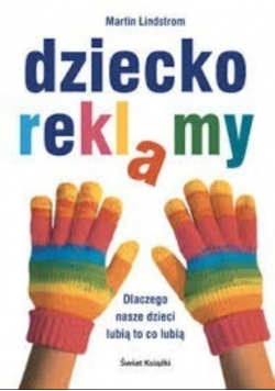 Dziecko reklamy. Dlaczego nasze dzieci lubią to co lubią