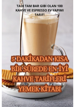 5 Dakikadan Kisa Bir Sürede En İyi Kahve Tarifleri Yemek Kitabi