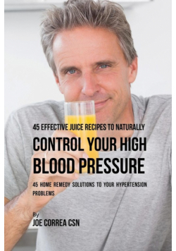 45 Effective Juice Recipes to Naturally Control Your High Blood Pressure