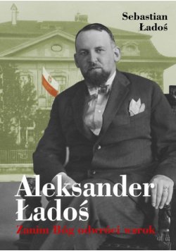 Aleksander Ładoś. Zanim Bóg odwróci wzrok