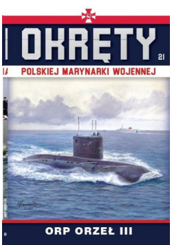 Okręty Polskiej Marynarki Wojennej Tom 21 ORP ORZEŁ III