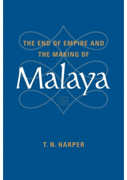 The End of Empire and the Making of Malaya