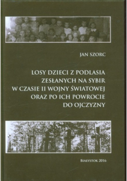 Losy dzieci z Podlasia zesłanych na Sybir w czasie II wojny światowej oraz po ich powrocie do ojczyzny